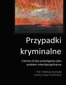 Przypadki kryminalne. Ciemna liczba przestępstw jako problem interdyscyplinarny