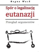 Bogna Wach: Spór o legalizację eutanazji. Przegląd argumentów