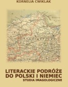 Kornelia Ćwiklak: Literackie podróże do Polski i Niemiec. Studia imagologiczne