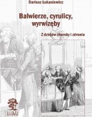 Dariusz Łukasiewicz: Balwierze, cyrulicy, wyrwizęby. Z dziejów choroby i zdrowia